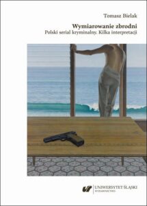 Okładka: Wymiarowanie zbrodni. Polski serial kryminalny. Kilka interpretacji