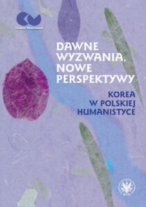 Okładka: Dawne wyzwania, nowe perspektywy. Korea w polskiej humanistyce