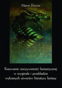 Okładka: Kreowanie rzeczywistości fantastycznej w oryginale i przekładzie wybranych utworów literatury fantasy