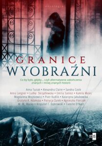 Okładka: Granice wyobraźni. Co by było, gdyby... czyli alternatywne zakończenia znanych i mniej znanych​ historii