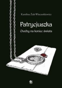 Okładka: Patrycjuszka Choćby na koniec świata Tom 1 trylogii