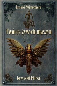 Okładka: Twórcy żywych maszyn. Kroniki Światozbioru cz. 2