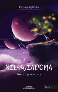 Okładka: Nieświadoma. Koniec pewnej ery. Tom III