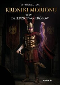 Okładka: Kroniki Morionu.Dziedzictwo królów - Tom 1