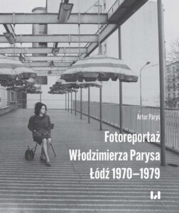 Okładka: Fotoreportaż Włodzimierza Parysa: Łódź 1970-1979