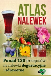 Okładka: Atlas nalewek. Ponad 130 przepisów na nalewki degustacyjne i zdrowotne