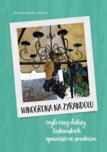 Okładka: Winogrona na żyrandolu ciąg dalszy toskańskich opowieści ze smakiem