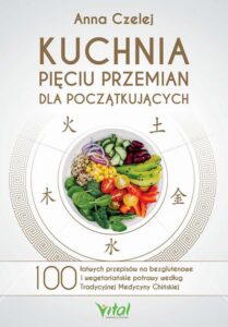 Okładka: Kuchnia Pięciu Przemian dla początkujących. 100 łatwych przepisów na bezglutenowe i wegetariańskie potrawy według Tradycyjnej Medycyny Chińskiej