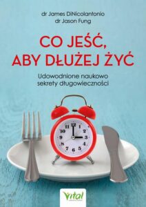 Okładka: Co jeść, aby dłużej żyć. Udowodnione naukowo sekrety długowieczności
