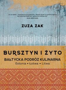 Okładka: Bursztyn i żyto Bałtycka podróż kulinarna. Estonia, Łotwa, Litwa