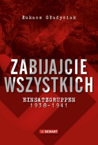 Okładka: Zabijajcie wszystkich.. Einsatzgruppen w latach 1938-1941
