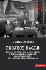 Okładka: Project Eagle. Polscy wywiadowcy w raportach i dokumentach wojennych amerykańskiego Biura Służb Strategicznych