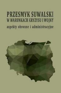 Okładka: Przesmyk suwalski w warunkach kryzysu i wojny – aspekty obronne i administracyjne : (konferencja naukowa, Suwałki, 9-10 maja 2019 roku)