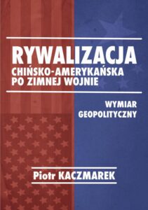 Okładka: Geopolityczny wymiar rywalizacji Stanów Zjednoczonych Ameryki i Chińskiej Republiki Ludowej po zimnej wojnie