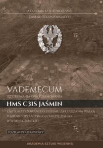 Okładka: Vademecum użytkownika oprogramowania HMS C3IS Jaśmin zautomatyzowanego systemu zarządzania walką poziomu operacyjnego/taktycznego w wersji klienckiej. Poziom podstawowy