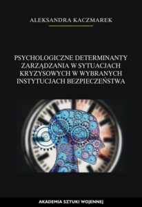 Okładka: Psychologiczne determinanty zarządzania w sytuacjach kryzysowych w wybranych instytucjach bezpieczeństwa