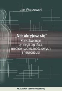 Okładka: "Nie ukryjesz się". Konsekwencje synergii big data, mediów społecznościowych i neuronauki