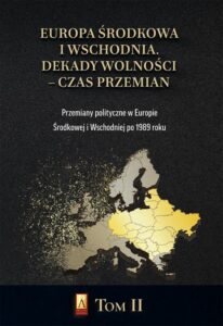 Okładka: Europa Środkowa i Wschodnia. Dekady wolności – czas przemian. Tom II. Przemiany polityczne w Europie Środkowej i Wschodniej po 1989 roku