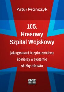 Okładka: 105. Kresowy Szpital Wojskowy jako gwarant bezpieczeństwa żołnierzy w systemie służby zdrowia