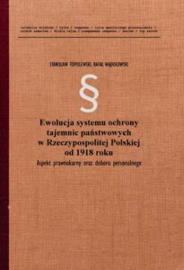 Okładka: Ewolucja systemu ochrony tajemnic państwowych w Rzeczypospolitej Polskiej od 1918 roku. Aspekt prawnokarny oraz doboru personalnego