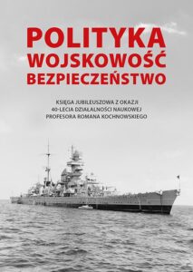 Okładka: Polityka - wojskowość - bezpieczeństwo. Księga jubileuszowa z okazji 40-lecia działalności naukowej Profesora Romana Kochnowskiego