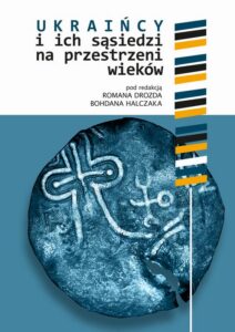 Okładka: Ukraińcy i ich sąsiedzi na przestrzeni wieków t. I. Polityka, gospodarka, religia, kultura i życie codzienne