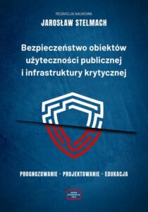Okładka: Bezpieczeństwo obiektów użyteczności publicznej i infrastruktury krytycznej. Prognozowanie – projektowanie – edukacja