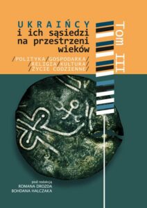 Okładka: Ukraińcy i ich sąsiedzi na przestrzeni wieków t. III. Polityka, gospodarka, religia, kultura i życie codzienne