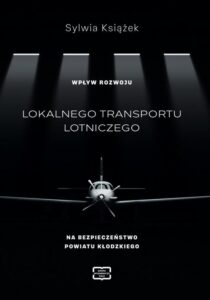 Okładka: WPŁYW ROZWOJU LOKALNEGO TRANSPORTU LOTNICZEGO NA BEZPIECZEŃSTWO POWIATU KŁODZKIEGO
