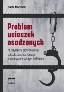Okładka: Problem ucieczek osadzonych na przykładzie próby zbiorowej ucieczki z Zakładu Karnego w Wadowicach w lutym 1979 roku