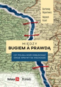 Okładka: Między Bugiem a prawdą. Czy Polska może odbudować swoje wpływy na Wschodzie