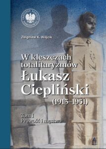 Okładka: W kleszczach totalitaryzmów. Łukasz Ciepliński (1913-1951)