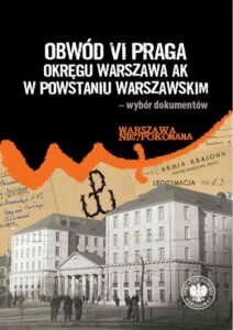 Okładka: Obwód VI Praga Okręgu Warszawa AK w powstaniu warszawskim– wybór dokumentów