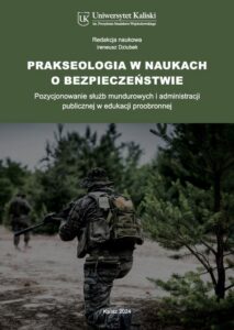 Okładka: Prakseologia w naukach o bezpieczeństwie. Pozycjonowanie służb mundurowych i administracji publicznej w edukacji proobronnej