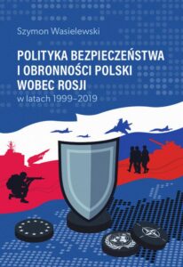 Okładka: Polityka bezpieczeństwa i obronności Polski wobec Rosji w latach 1999-2019