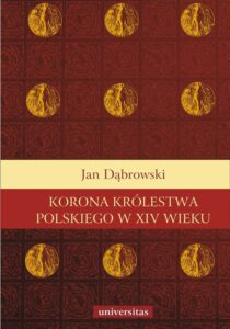 Okładka: Korona królestwa polskiego w XIV wieku. Studium z dziejów rozwoju polskiej monarchii stanowej