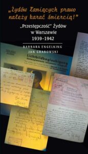 Okładka: Żydów łamiących prawo należy karać śmiercią. „Przestępczość” Żydów w Warszawie 1939-1942
