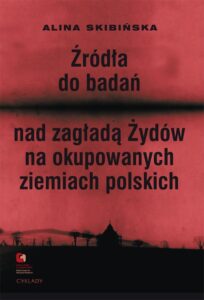 Okładka: Źródła do badań nad zagładą Żydów na okupowanych ziemiach polskich. Przewodnik archiwalno-bibliograficzny.