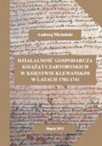 Okładka: Działalność gospodarcza książąt Czartoryskich w księstwie klewańskim w latach 1701-1741