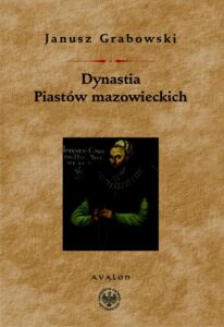 Okładka: Dynastia Piastów mazowieckich. Studia nad dziejami politycznymi Mazowsza, instytulacją i genealogią książąt.