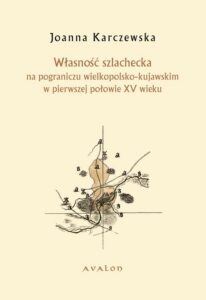 Okładka: Własność szlachecka. na pograniczu wielkopolsko-kujawskim w pierwszej połowie XV wieku