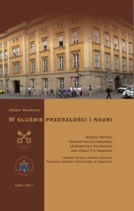 Okładka: W służbie przeszłości i nauki. Wydział Historii i Dziedzictwa Kulturowego Uniwersytetu Papieskiego Jana Pawła II w Krakowie