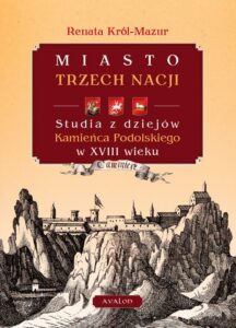 Okładka: Miasto trzech nacji. Studia z dziejów Kamieńca Podolskiego w XVIII wieku