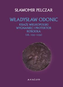 Okładka: Władysław Odonic. Książę Wielkopolski wygnaniec i protektor kościoła ok. 1193-1239
