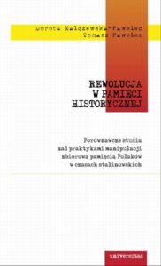 Okładka: Rewolucja w pamięci historycznej. Porównawcze studia nad praktykami manipulacji zbiorową pamięcią Polaków w czasach stalinowskich