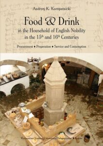 Okładka: Food and Drink in the Household of English Nobility in the 15th and 16th Centuries. Procurement - Preperation - Service and Consumption