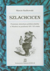 Okładka: Szlachcicen. Przemiany stereotypu polskiej szlachty w Wiedniu na przełomie XIX i XX wieku