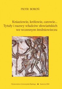 Okładka: Kniaziowie, królowie, carowie.... Tytuły i nazwy władców słowiańskich we wczesnym średniowieczu