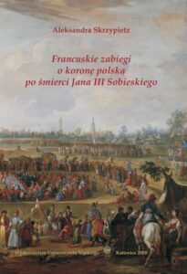 Okładka: Francuskie zabiegi o koronę polską po śmierci Jana III Sobieskiego