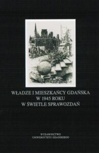 Okładka: Władze i mieszkańcy Gdańska w 1945 roku w świetle sprawozdań